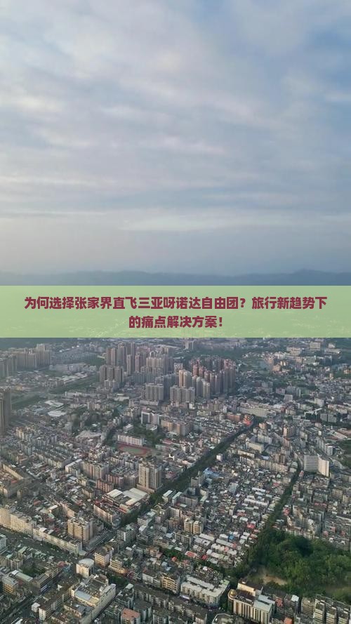 为何选择张家界直飞三亚呀诺达自由团？旅行新趋势下的痛点解决方案！