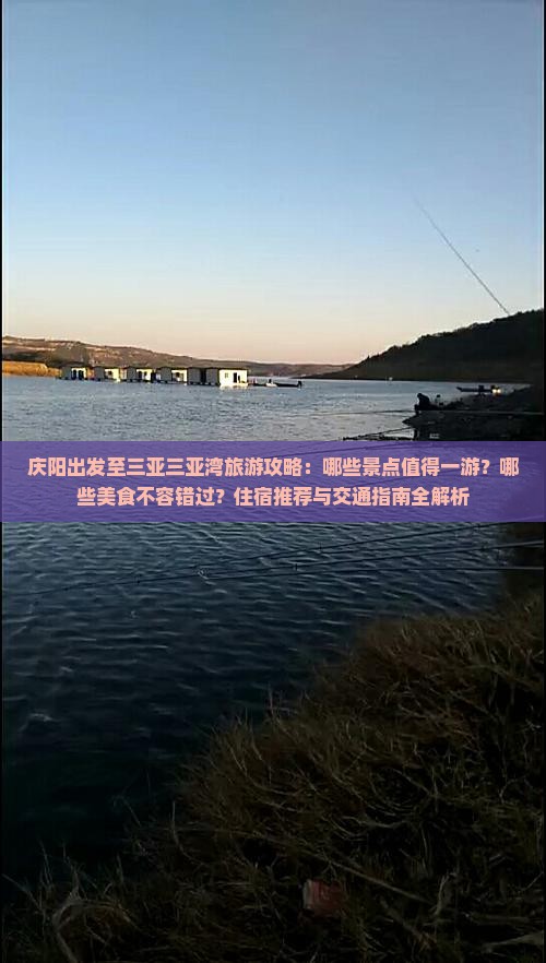 庆阳出发至三亚三亚湾旅游攻略：哪些景点值得一游？哪些美食不容错过？住宿推荐与交通指南全解析