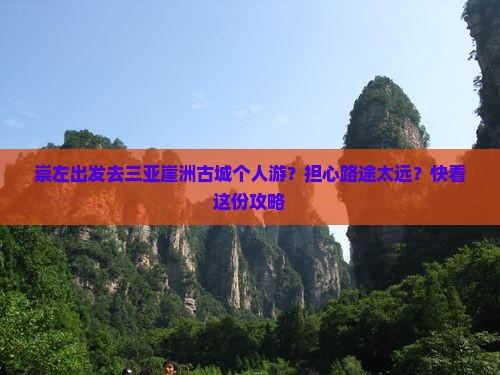 崇左出发去三亚崖洲古城个人游？担心路途太远？快看这份攻略
