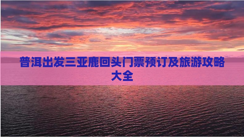 普洱出发三亚鹿回头门票预订及旅游攻略大全