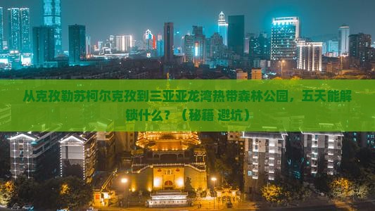 克孜勒苏柯尔克孜前往三亚亚龙湾热带森林公园五日游