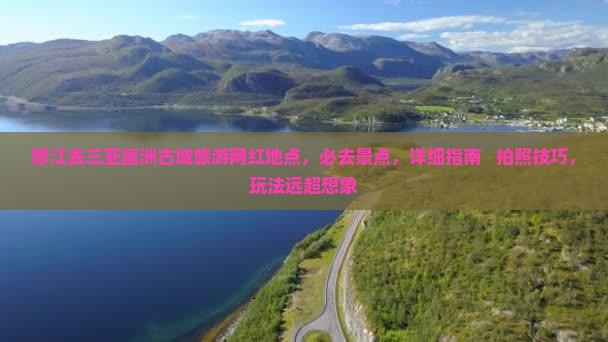 怒江去三亚崖洲古城旅游网红地点
