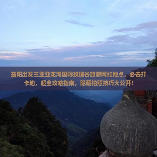 益阳出发三亚亚龙湾国际玫瑰谷旅游网红地点