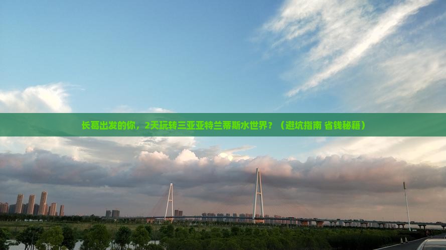 长葛出发三亚亚特兰蒂斯水世界二日游 长葛出发三亚亚特兰蒂斯水世界二日游