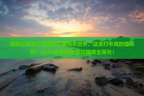 揭阳去三亚亚特兰蒂斯水世界旅游打卡点