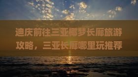 迪庆前往三亚椰梦长廊旅游攻略，三亚长廊哪里玩推荐