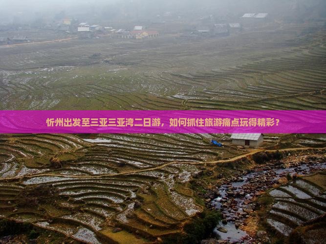 忻州出发至三亚三亚湾二日游，如何抓住旅游痛点玩得精彩？