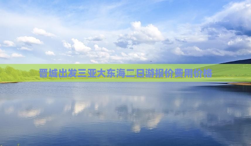 晋城出发三亚大东海二日游报价费用价格