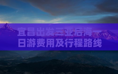 宜昌出发三亚后海一日游费用及行程路线