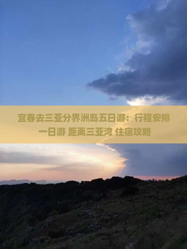 宜春去三亚分界洲岛五日游：行程安排+一日游+距离三亚湾+住宿攻略