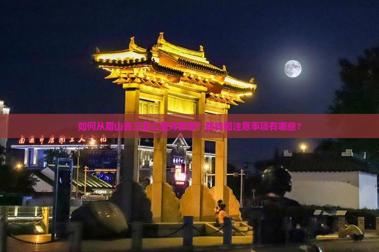 如何从眉山去三亚三亚湾旅游？路线和注意事项有哪些？