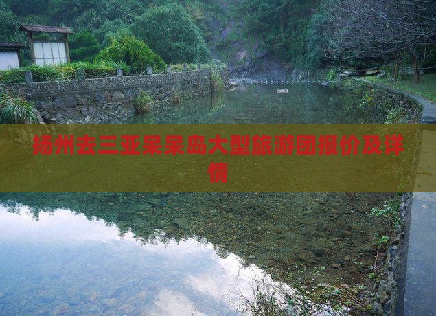扬州去三亚呆呆岛大型旅游团报价及详情