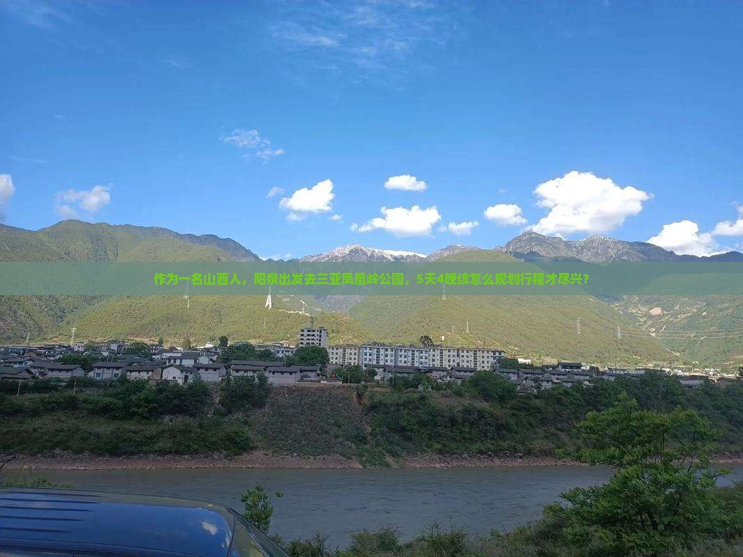 作为一名山西人，阳泉出发去三亚凤凰岭公园，5天4晚该怎么规划行程才尽兴？