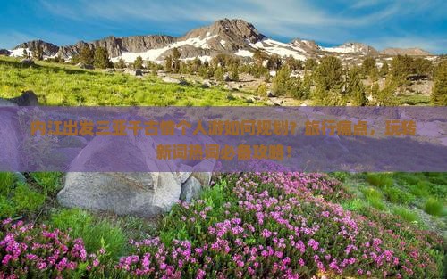 内江出发三亚千古情个人游如何规划？旅行痛点，玩转新词热词必备攻略！
