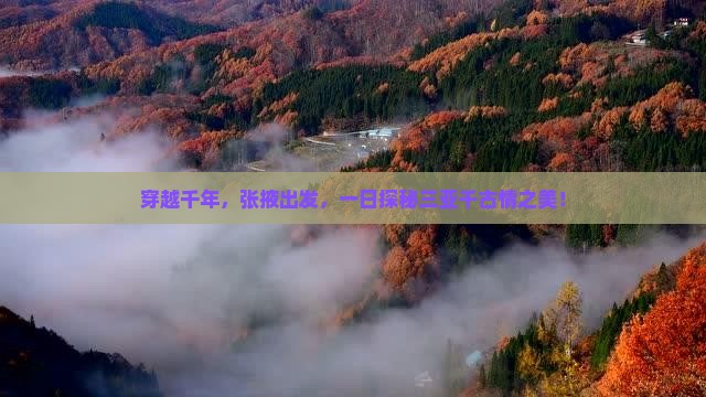 穿越千年，张掖出发，一日探秘三亚千古情之美！