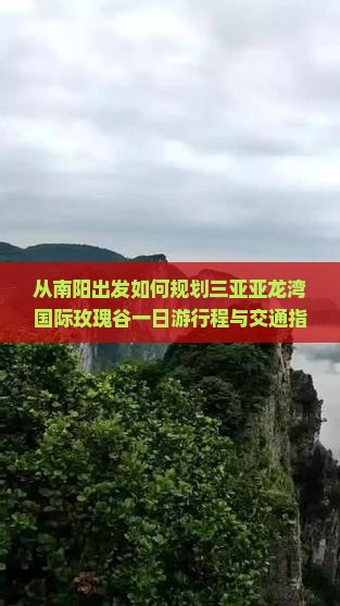 从南阳出发如何规划三亚亚龙湾国际玫瑰谷一日游行程与交通指南？