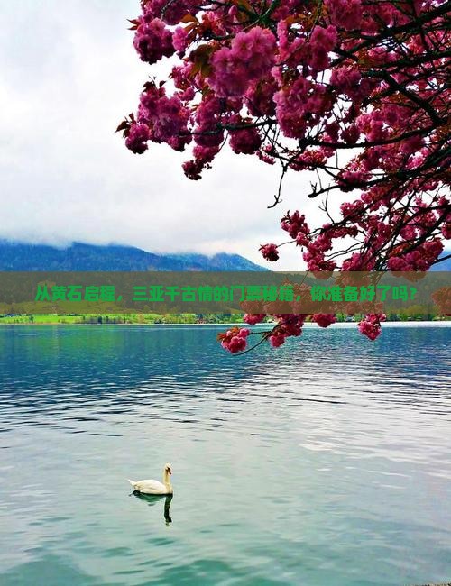 从黄石启程，三亚千古情的门票秘籍，你准备好了吗？