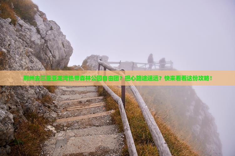 荆州去三亚亚龙湾热带森林公园自由团？担心路途遥远？快来看看这份攻略！