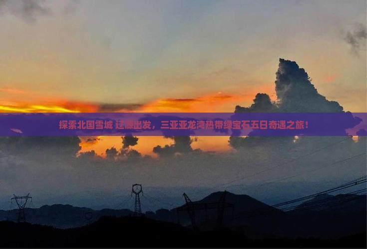 探索北国雪城 辽源出发，三亚亚龙湾热带绿宝石五日奇遇之旅！