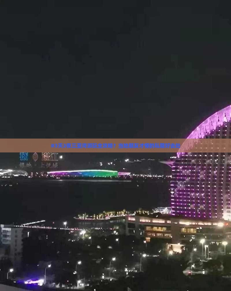 #3天2夜三亚湾游玩全攻略？当地朋友才懂的私藏好去处