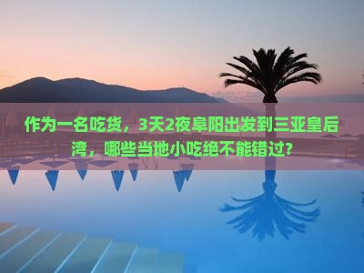 作为一名吃货,3天2夜阜阳出发到三亚皇后湾,哪些当地小吃绝不能错过? 作为一名吃货,3天2夜阜阳出发到三亚皇后湾,哪些当地小吃绝不能错过?