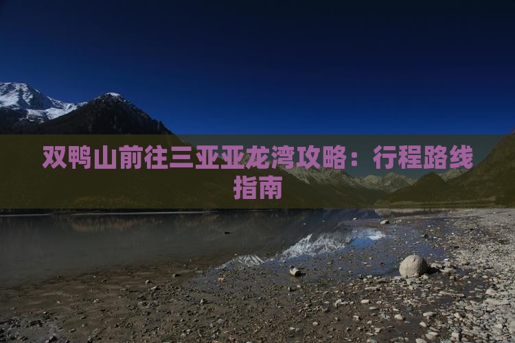双鸭山前往三亚亚龙湾攻略：行程路线指南