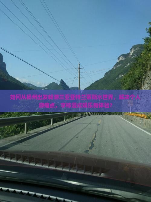 如何从扬州出发畅游三亚亚特兰蒂斯水世界，解决个人游痛点，享柿浸式娱乐新体验？