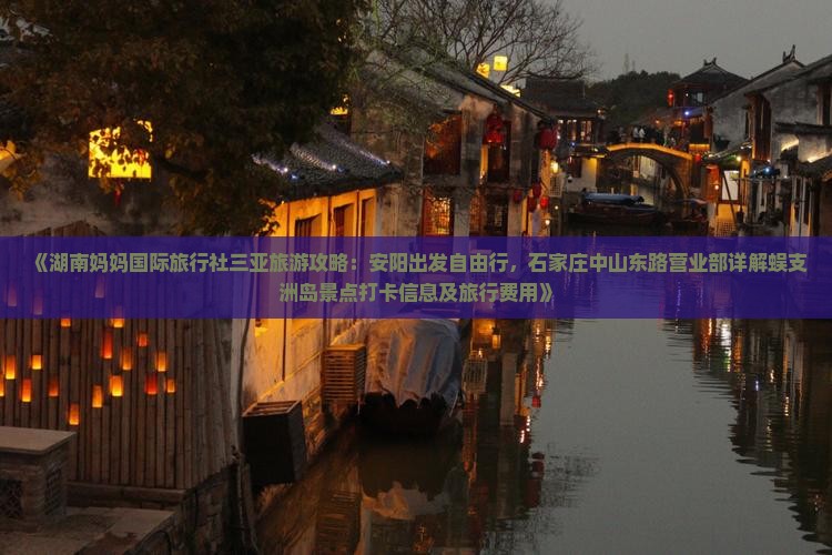 《湖南妈妈国际旅行社三亚旅游攻略：安阳出发自由行，石家庄中山东路营业部详解蜈支洲岛景点打卡信息及旅行费用》