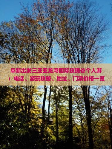 阜新出发三亚亚龙湾国际玫瑰谷个人游：电话、游玩攻略、地址、门票价格一览