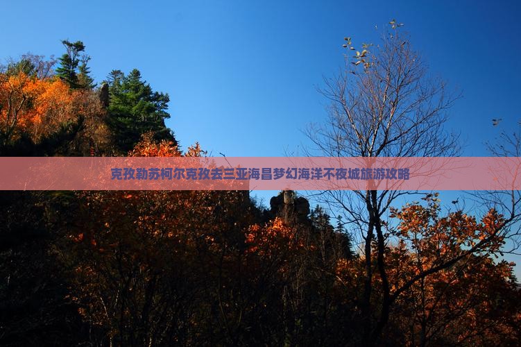 克孜勒苏柯尔克孜去三亚海昌梦幻海洋不夜城旅游攻略