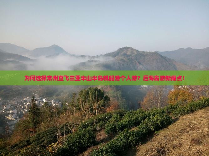 为何选择常州直飞三亚半山半岛帆船港个人游？后海岛游新痛点！