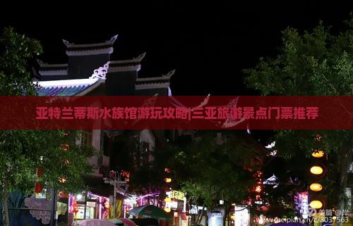 亚特兰蒂斯水族馆游玩攻略|三亚旅游景点门票推荐