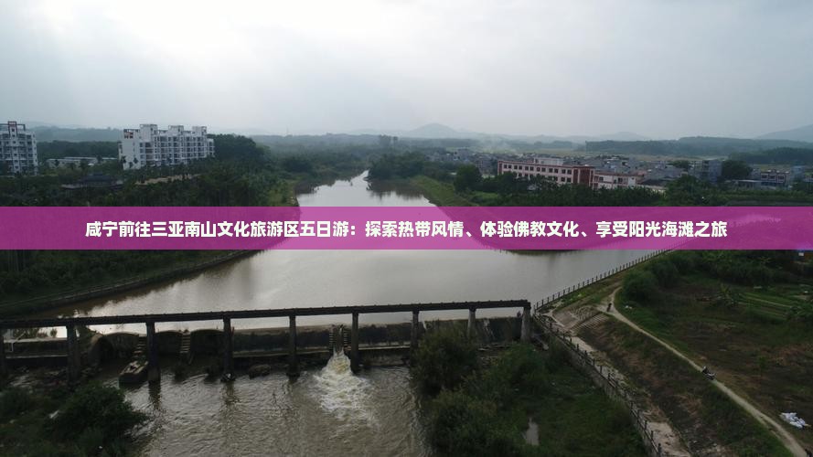 咸宁前往三亚南山文化旅游区五日游：探索热带风情、体验佛教文化、享受阳光海滩之旅