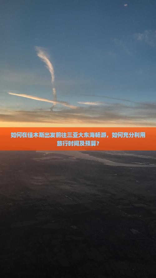 如何在佳木斯出发前往三亚大东海畅游,如何充分利用旅行时间及预算? 如何在佳木斯出发前往三亚大东海畅游,如何充分利用旅行时间及预算?