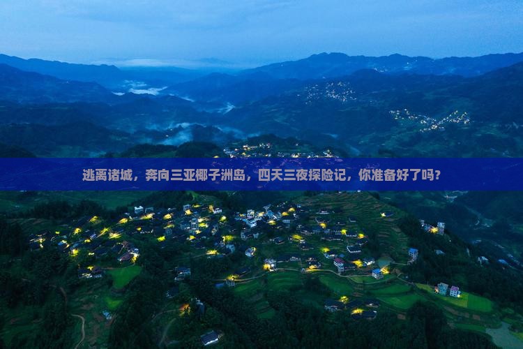 逃离诸城，奔向三亚椰子洲岛，四天三夜探险记，你准备好了吗？