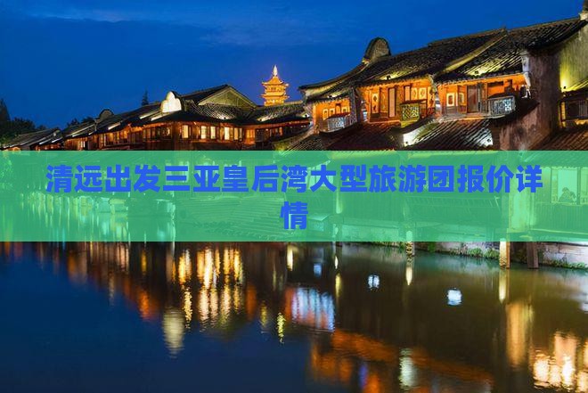 清远出发三亚皇后湾大型旅游团报价详情