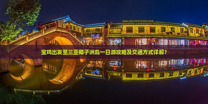 宝鸡出发至三亚椰子洲岛一日游攻略及交通方式详解？