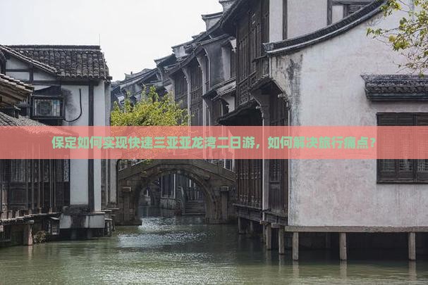 保定如何实现快速三亚亚龙湾二日游，如何解决旅行痛点？