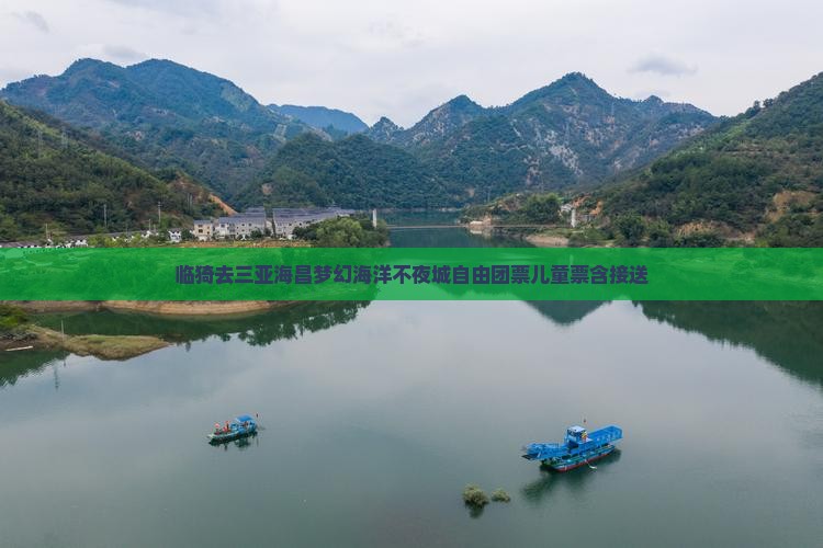 临猗去三亚海昌梦幻海洋不夜城自由团票儿童票含接送