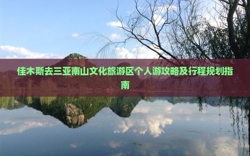 佳木斯去三亚南山文化旅游区个人游攻略及行程规划指南