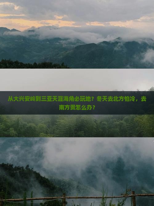 从大兴安岭到三亚天涯海角必玩地？冬天去北方怕冷，去南方贵怎么办？