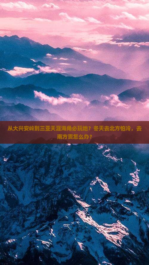 从大兴安岭到三亚天涯海角必玩地？冬天去北方怕冷，去南方贵怎么办？
