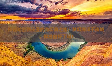 探秘哈密到三亚的奇幻海之旅：梦幻海洋不夜城，你准备好了吗？