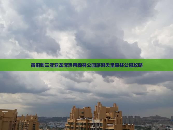 莆田前往三亚亚龙湾热带森林公园哪里玩