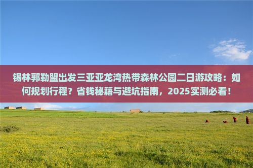锡林郭勒盟出发三亚亚龙湾热带森林公园二日游 锡林郭勒盟出发三亚亚龙湾热带森林公园二日游