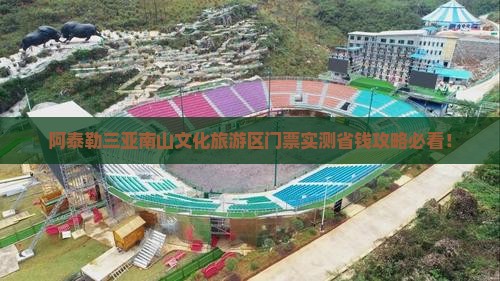 阿泰勒前往三亚南山文化旅游区门票