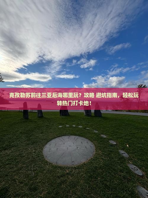克孜勒苏前往三亚后海哪里玩