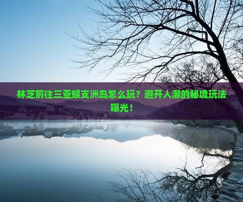 林芝前往三亚蜈支洲岛哪里玩