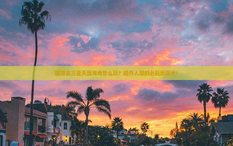 固原前往三亚天涯海角必玩地