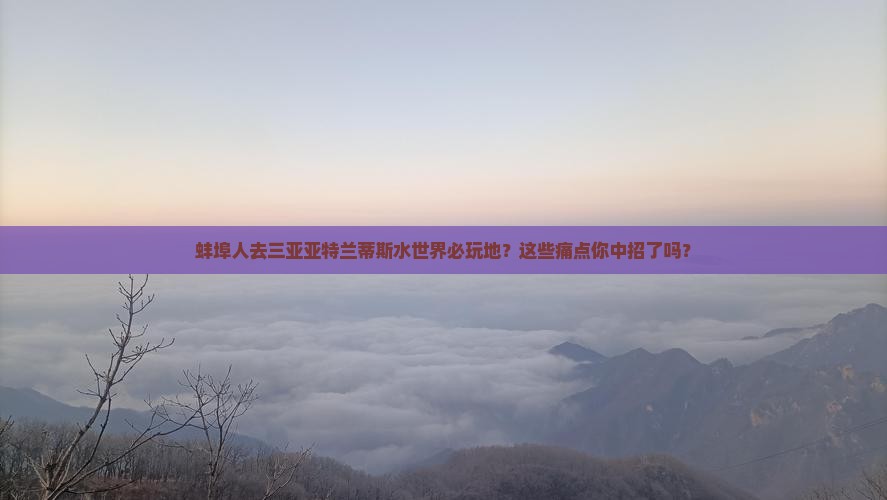蚌埠前往三亚亚特兰蒂斯水世界必玩地